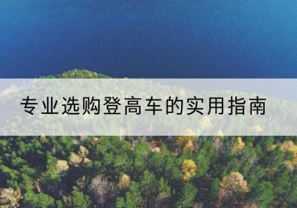 揭西电动登高车厂家推荐-专业选购登高车的实用指南